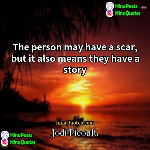 Jodi Picoult Quotes | The person may have a scar, but
